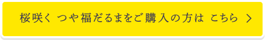 桜咲く つや福だるまをご購入の方は こちら
